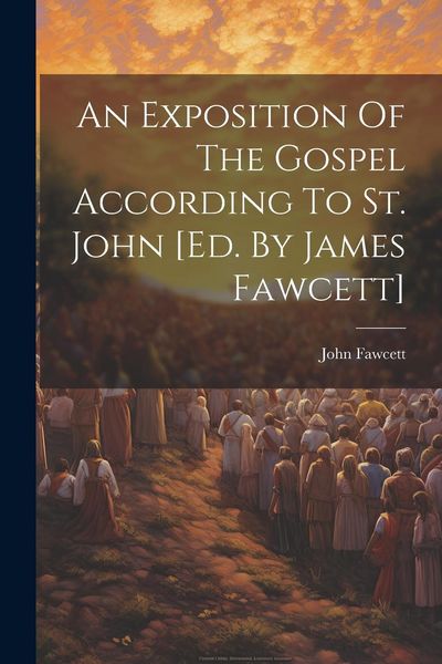 Produktbild: An Exposition Of The Gospel According To St. John [ed. By James Fawcett]
