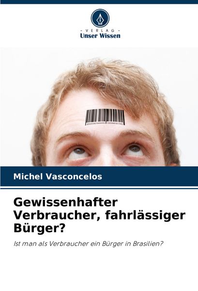 Gewissenhafter Verbraucher, fahrlässiger Bürger?, Taschenbuch von Michel Vasconcelos, Verlag Unser Wissen, 9786208630195