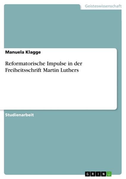 Reformatorische Impulse in der Freiheitsschrift Martin Luthers, Taschenbuch von Manuela Klagge, GRIN, 9783668296657