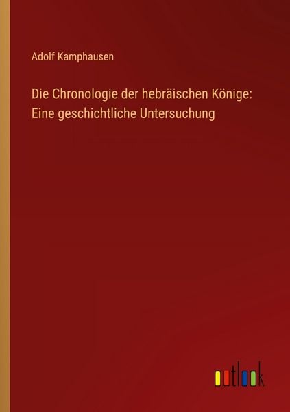 Die Chronologie der hebräischen Könige: Eine geschichtliche Untersuchung, Taschenbuch von Adolf Kamphausen, Outlook, 9783368534486