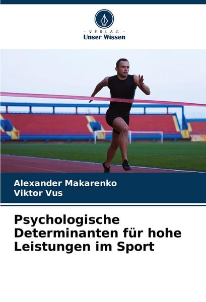 Psychologische Determinanten für hohe Leistungen im Sport, Taschenbuch von Alexander Makarenko , Viktor Vus, Verlag Unser Wissen, 9786206966401