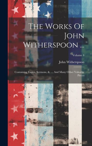 Produktbild: The Works Of John Witherspoon ...: Containing Essays, Sermons, &. ... And Many Other Valuable Pieces; Volume 4
