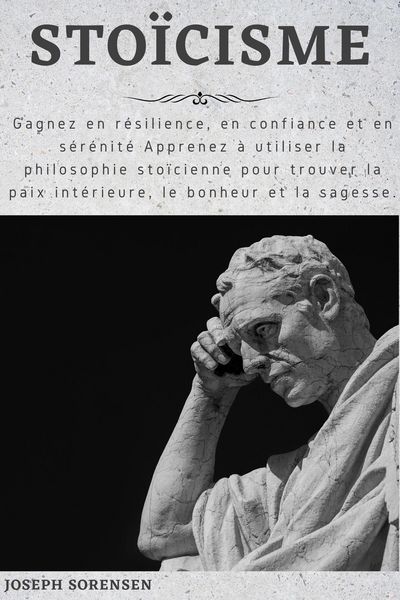 Produktbild: Sto&iuml;cisme: Gagnez en r&eacute;silience, en confiance et en s&eacute;r&eacute;nit&eacute; Apprenez &agrave; utiliser la philosophie sto&iuml;cienne pour trouver la paix int&eacute;rieure, le bonheur