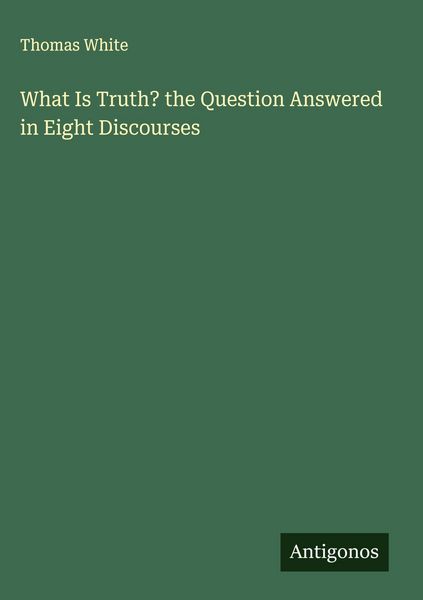 Produktbild: What Is Truth? the Question Answered in Eight Discourses