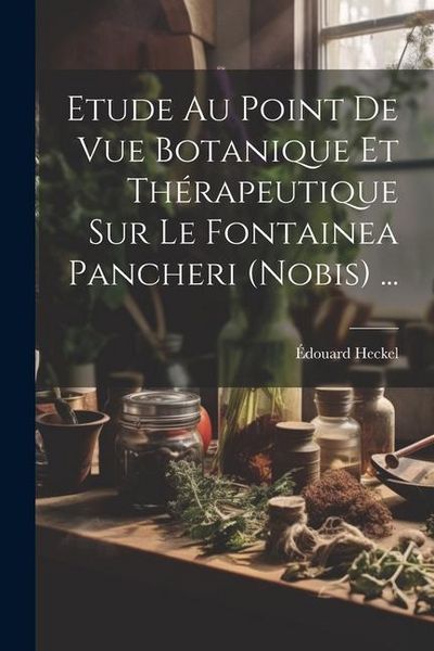 Produktbild: Etude Au Point De Vue Botanique Et Th&eacute;rapeutique Sur Le Fontainea Pancheri (nobis) ...