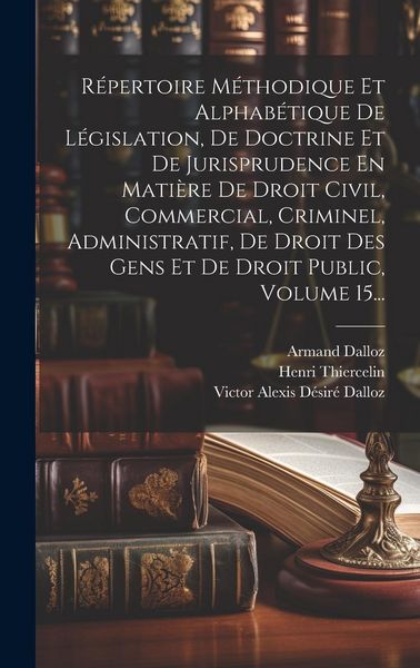 Produktbild: R&eacute;pertoire M&eacute;thodique Et Alphab&eacute;tique De L&eacute;gislation, De Doctrine Et De Jurisprudence En Mati&egrave;re De Droit Civil, Commercial, Criminel, Administratif,