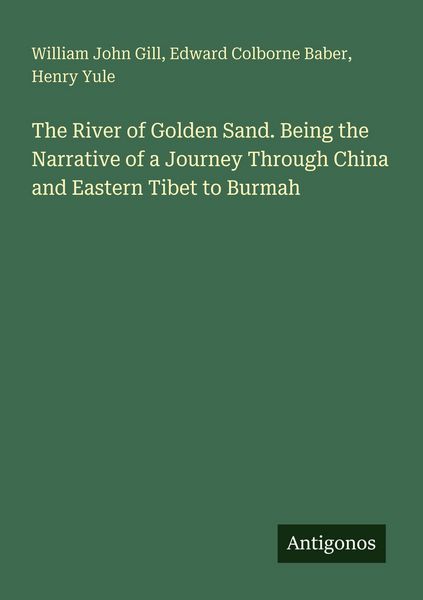 Produktbild: The River of Golden Sand. Being the Narrative of a Journey Through China and Eastern Tibet to Burmah