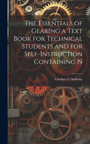 Produktbild: The Essentials of Gearing a Text Book for Technical Students and for Self-Instruction Containing N
