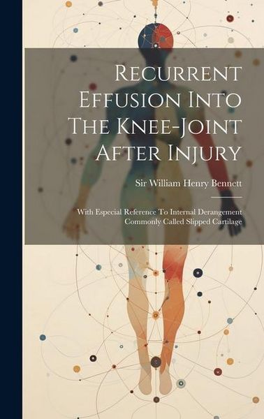 Produktbild: Recurrent Effusion Into The Knee-joint After Injury: With Especial Reference To Internal Derangement Commonly Called Slipped Cartilage