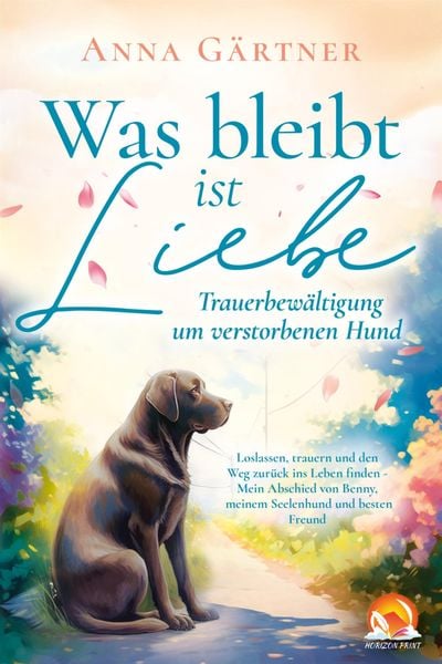 Produktbild: Was bleibt ist Liebe - Trauerbew&auml;ltigung um verstorbenen Hund: Loslassen, trauern und den Weg zur&uuml;ck