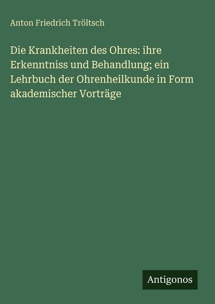 Produktbild: Die Krankheiten des Ohres: ihre Erkenntniss und Behandlung; ein Lehrbuch der Ohrenheilkunde in Form akademischer Vortr&auml;ge