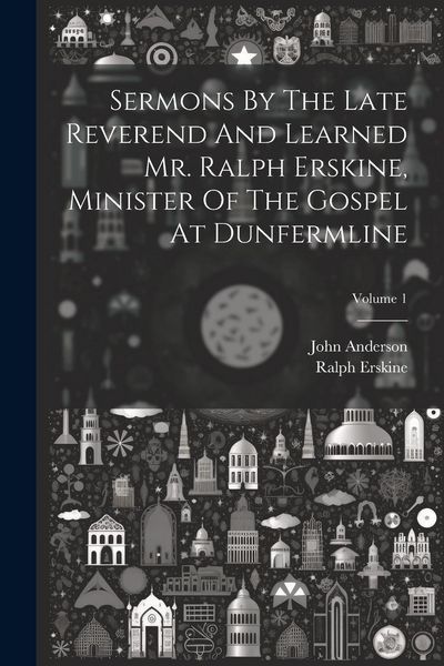 Produktbild: Sermons By The Late Reverend And Learned Mr. Ralph Erskine, Minister Of The Gospel At Dunfermline; Volume 1