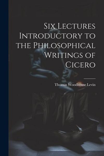 Produktbild: Six Lectures Introductory to the Philosophical Writings of Cicero