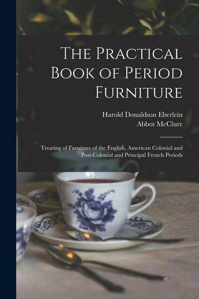 Produktbild: The Practical Book of Period Furniture: Treating of Furniture of the English, American Colonial and Post-Colonial and Principal French Periods