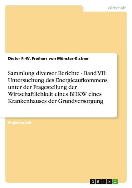 Produktbild: Sammlung diverser Berichte - Band VII: Untersuchung des Energieaufkommens unter der Fragestellung der Wirtschaftlichkeit eines BHKW eines Krankenhauses der Grundversorgung