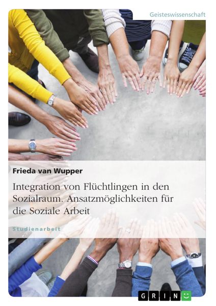 Produktbild: Integration von Fl&uuml;chtlingen in den Sozialraum. Ansatzm&ouml;glichkeiten f&uuml;r die Soziale Arbeit