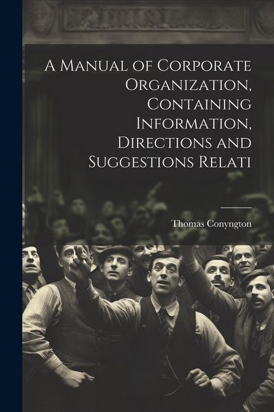 Produktbild: A Manual of Corporate Organization, Containing Information, Directions and Suggestions Relati