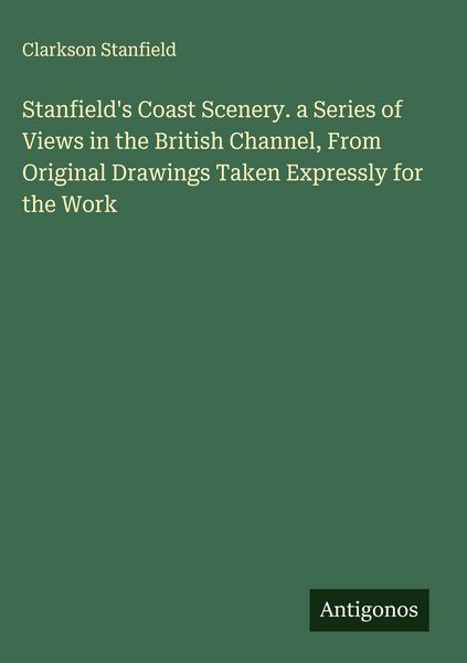 Produktbild: Stanfield's Coast Scenery. a Series of Views in the British Channel, From Original Drawings Taken Expressly for the Work