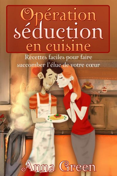 Produktbild: Op&eacute;ration s&eacute;duction en cuisine - Recettes faciles pour faire succomber l'&eacute;lue de votre coeur