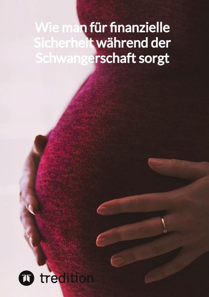 Wie man für finanzielle Sicherheit während der Schwangerschaft sorgt