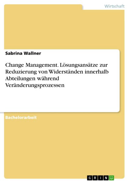 Produktbild: Change Management. L&ouml;sungsans&auml;tze zur Reduzierung von Widerst&auml;nden innerhalb Abteilungen w&auml;hrend Ver&auml;nderungsprozessen