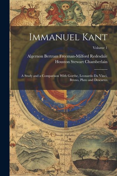 Produktbild: Immanuel Kant: A Study and a Comparison With Goethe, Leonardo Da Vinci, Bruno, Plato and Descartes; Volume 1