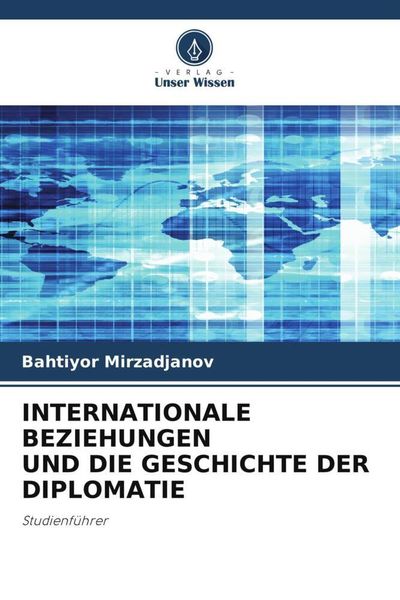 Internationale Beziehungen und die Geschichte der Diplomatie, Taschenbuch von Bahtiyor Mirzadjanov, Verlag Unser Wissen, 9786205551547