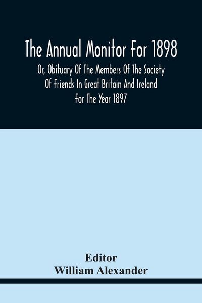 Produktbild: The Annual Monitor For 1898 Or, Obituary Of The Members Of The Society Of Friends In Great Britain And Ireland For The Year 1897