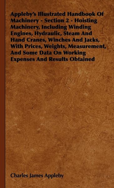 Produktbild: Appleby's Illustrated Handbook of Machinery - Section 2 - Hoisting Machinery, Including Winding Engines, Hydraulic, Steam and Hand Cranes, Winches and