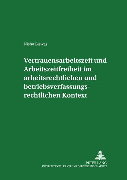 Vertrauensarbeitszeit und Arbeitszeitfreiheit im arbeitszeitrechtlichen und betriebsverfassungsrechtlichen Kontext, Taschenbuch von Nisha Biswas,
