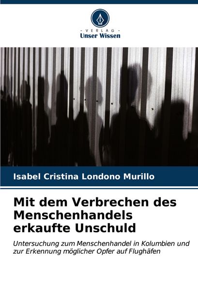 Mit dem Verbrechen des Menschenhandels erkaufte Unschuld, Taschenbuch von Isabel Cristina Londoño Murillo, Verlag Unser Wissen, 9786206593478