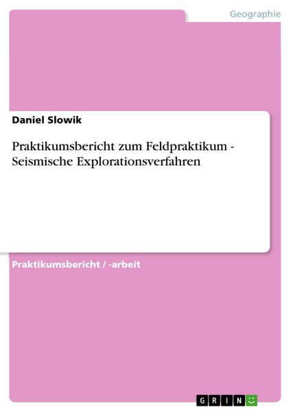 Produktbild: Praktikumsbericht zum Feldpraktikum - Seismische Explorationsverfahren