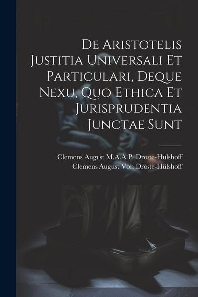 Produktbild: De Aristotelis Justitia Universali Et Particulari, Deque Nexu, Quo Ethica Et Jurisprudentia Junctae Sunt