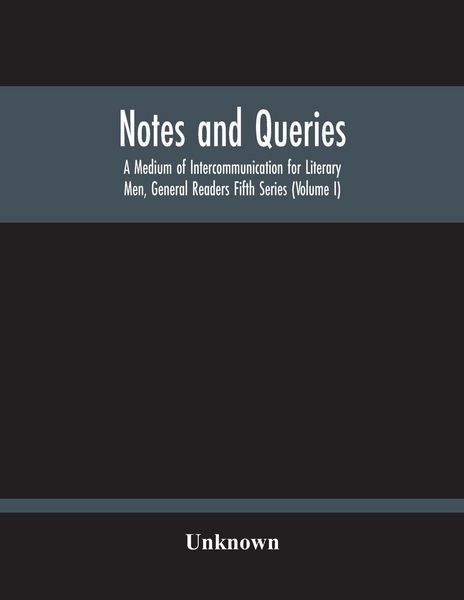 Produktbild: Notes And Queries; A Medium Of Intercommunication For Literary Men, General Readers Fifth Series (Volume I)