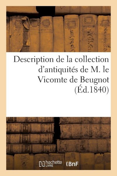Produktbild: Description de la collection d'antiquit&eacute;s de M. le Vicomte de Beugnot