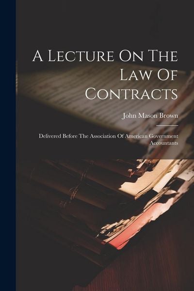 Produktbild: A Lecture On The Law Of Contracts: Delivered Before The Association Of American Government Accountants