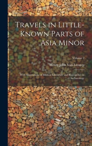 Produktbild: Travels in Little-Known Parts of Asia Minor: With Illustrations of Biblical Literature and Researches in Archaeology; Volume 2