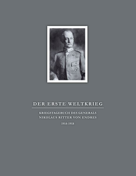 Produktbild: Der Erste Weltkrieg. Kriegstagebuch des Generals Nikolaus Ritter von Endres