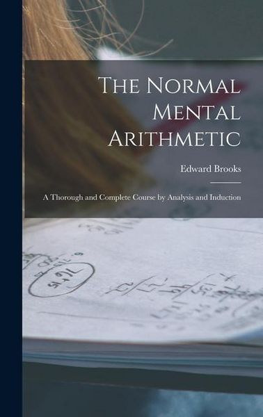 Produktbild: The Normal Mental Arithmetic: A Thorough and Complete Course by Analysis and Induction