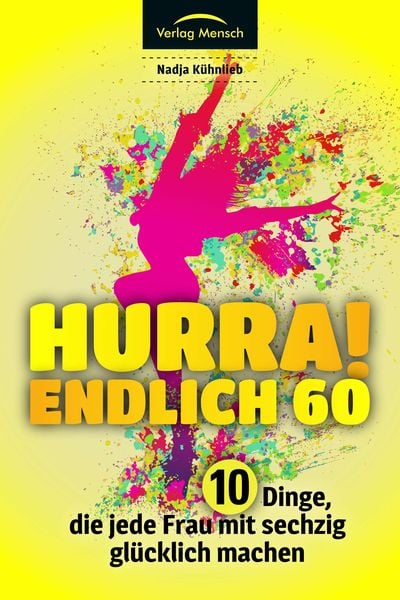 Produktbild: Hurra! Endlich 60. Zehn Dinge, die jede Frau mit sechzig gl&uuml;cklich machen