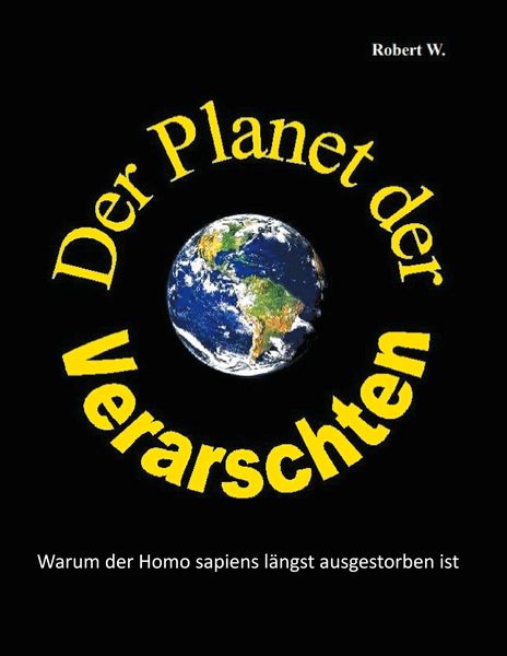 Der Planet der Verarschten, Taschenbuch von Robert W., BoD – Books on Demand, 9783751999380