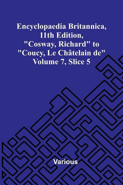 Produktbild: Encyclopaedia Britannica, 11th Edition, "Cosway, Richard" to "Coucy, Le Ch telain de" Volume 7, Slice 5