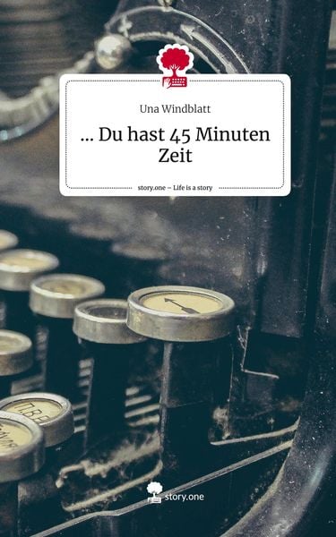 ... Du hast 45 Minuten Zeit. Life is a Story - story.one, Gebundene Ausgabe von Una Windblatt, Story.one publishing, 978-3-7115-2723-3