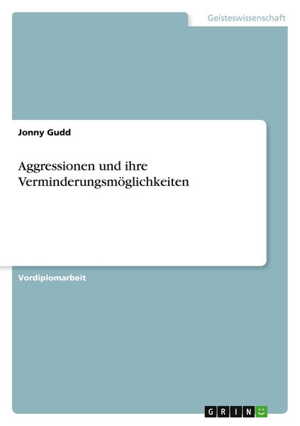 Aggressionen und ihre Verminderungsmöglichkeiten, Taschenbuch von Jonny Gudd, GRIN, 9783640723270