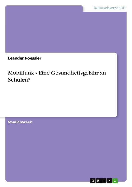 Mobilfunk - Eine Gesundheitsgefahr an Schulen?, Taschenbuch von Leander Roessler, GRIN, 9783640326211
