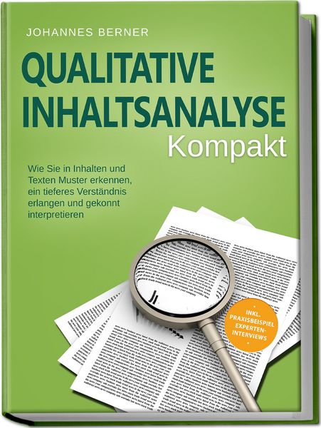 Produktbild: Qualitative Inhaltsanalyse - Kompakt: Wie Sie in Inhalten und Texten Muster erkennen, ein tieferes Verst&auml;ndnis erlangen und gekonnt interpretieren - inkl. Praxisbeispiel Experteninterviews
