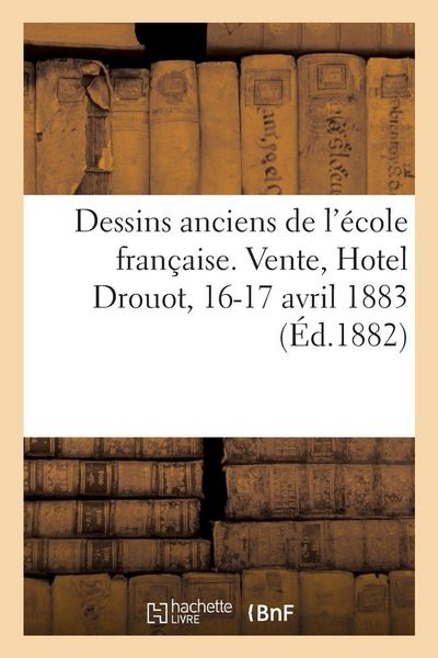 Produktbild: Dessins anciens de l'&eacute;cole fran&ccedil;aise. Vente, Hotel Drouot, 16-17 avril 1883