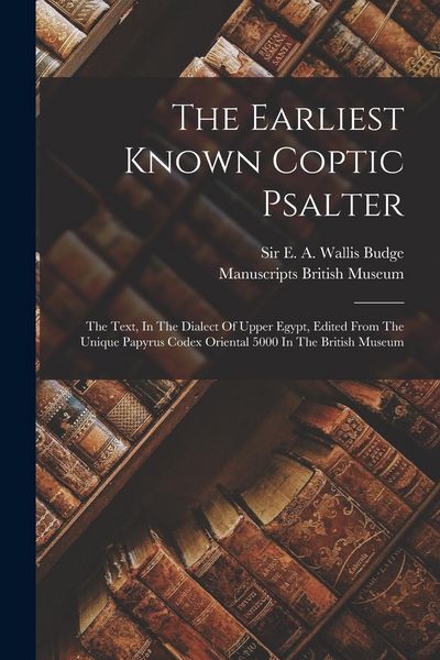 Produktbild: The Earliest Known Coptic Psalter: The Text, In The Dialect Of Upper Egypt, Edited From The Unique Papyrus Codex Oriental 5000 In The British Museum