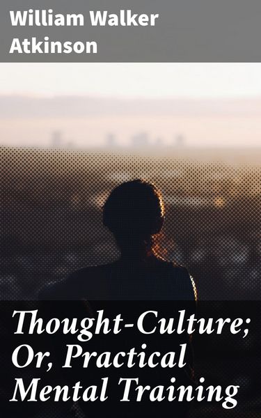 Produktbild: Thought-Culture; Or, Practical Mental Training
