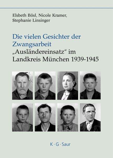 Produktbild: Die vielen Gesichter der Zwangsarbeit: "Ausl&auml;ndereinsatz" im Landkreis M&uuml;nchen 1939-1945